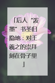 后人“泼墨”书圣归隐地:对王羲之的崇拜刻在骨子里
