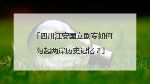 四川江安国立剧专如何勾起两岸历史记忆？