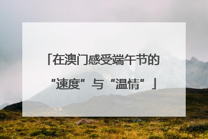 在澳门感受端午节的“速度”与“温情”