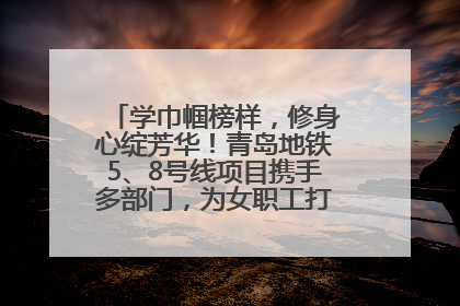 学巾帼榜样，修身心绽芳华！青岛地铁5、8号线项目携手多部门，为女职工打造别样文化盛宴