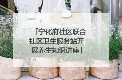 宁化府社区联合社区卫生服务站开展养生知识讲座