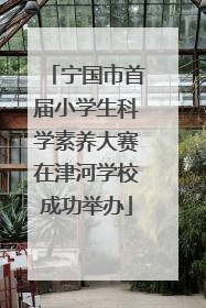 宁国市首届小学生科学素养大赛在津河学校成功举办