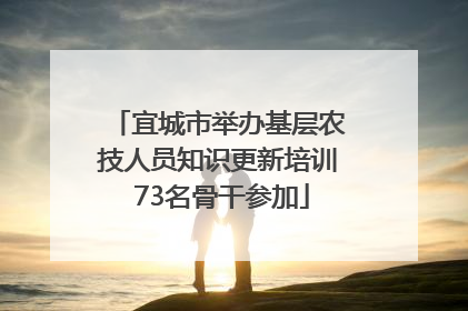 宜城市举办基层农技人员知识更新培训 73名骨干参加