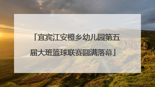 宜宾江安橙乡幼儿园第五届大班篮球联赛圆满落幕