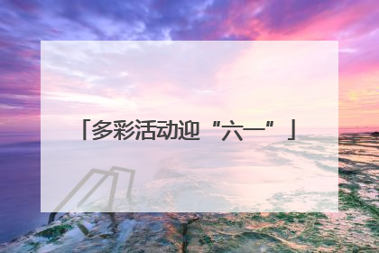 多彩活动迎“六一”
