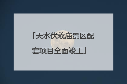 天水伏羲庙景区配套项目全面竣工