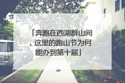 奔跑在西湖群山间，这里的跑山节为何能办到第十届