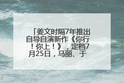 姜文时隔7年推出自导自演新作《你行！你上！》，定档7月25日，马丽、于和伟、辛芷蕾出演