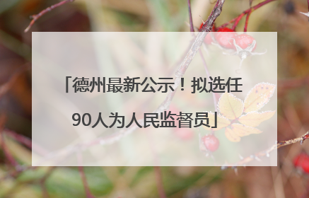 德州最新公示！拟选任90人为人民监督员
