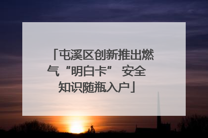 屯溪区创新推出燃气“明白卡” 安全知识随瓶入户
