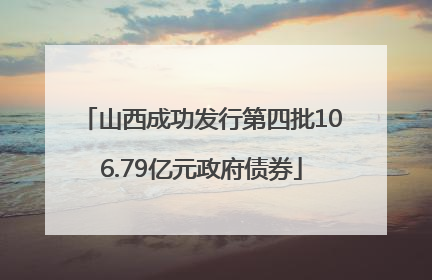 山西成功发行第四批106.79亿元政府债券
