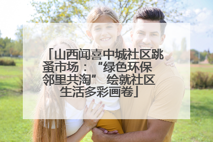 山西闻喜中城社区跳蚤市场：“绿色环保 邻里共淘” 绘就社区生活多彩画卷