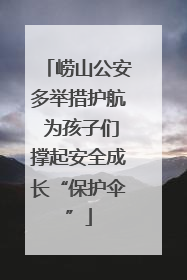 崂山公安多举措护航 为孩子们撑起安全成长“保护伞”