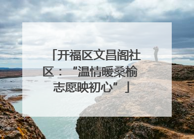 开福区文昌阁社区：“温情暖桑榆 志愿映初心”