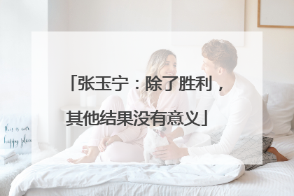 张玉宁：除了胜利，其他结果没有意义