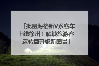 批量海格新V系客车上线徐州！解锁旅游客运转型升级新图景