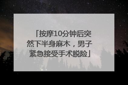 按摩10分钟后突然下半身麻木，男子紧急接受手术脱险