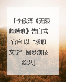 李欣泽《无限超越班》告白式官宣 以“求职文学”圆梦演技综艺