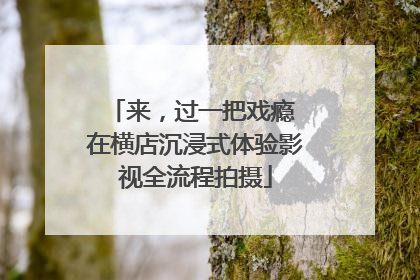 来，过一把戏瘾 在横店沉浸式体验影视全流程拍摄