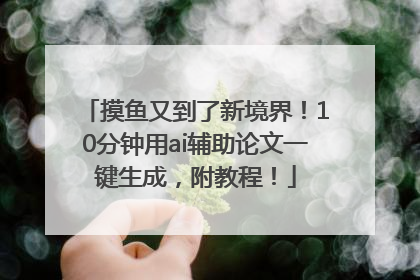 摸鱼又到了新境界！10分钟用ai辅助论文一键生成，附教程！