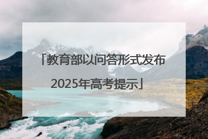 教育部以问答形式发布2025年高考提示