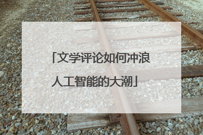 文学评论如何冲浪人工智能的大潮