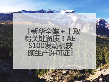 新华全媒＋丨取得关键资质！AES100发动机获颁生产许可证