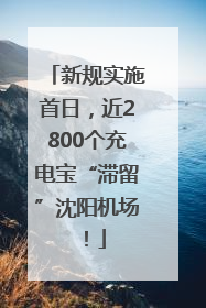 新规实施首日，近2800个充电宝“滞留”沈阳机场！