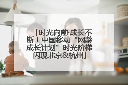 时光向前·成长不断！中国移动“网龄成长计划”时光阶梯闪现北京&杭州