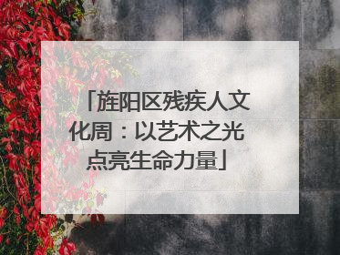 旌阳区残疾人文化周：以艺术之光点亮生命力量
