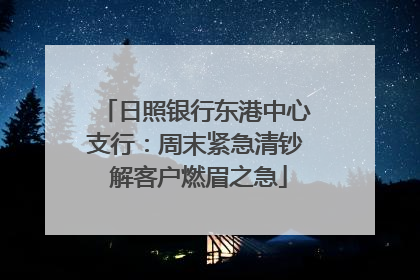 日照银行东港中心支行：周末紧急清钞 解客户燃眉之急