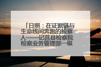 日照：在证据链与生命线间奔跑的检察人——记莒县检察院检察业务管理部一级科员庄肃栋