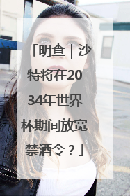 明查｜沙特将在2034年世界杯期间放宽禁酒令？
