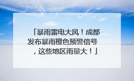 暴雨雷电大风！成都发布暴雨橙色预警信号，这些地区雨量大！
