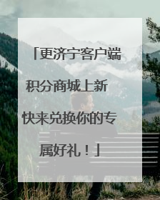 更济宁客户端积分商城上新 快来兑换你的专属好礼！