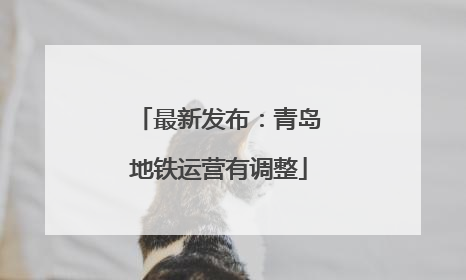 最新发布：青岛地铁运营有调整