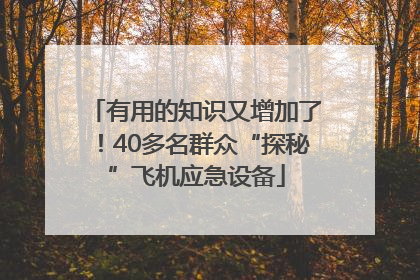 有用的知识又增加了！40多名群众“探秘”飞机应急设备