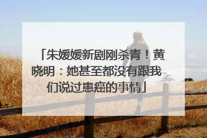 朱媛媛新剧刚杀青！黄晓明：她甚至都没有跟我们说过患癌的事情