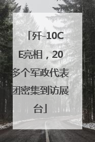 歼-10CE亮相，20多个军政代表团密集到访展台