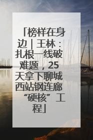 榜样在身边｜王林：扎根一线破难题，25天拿下聊城西站钢连廊“硬核”工程