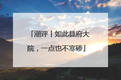 潮评丨如此县府大院，一点也不寒碜