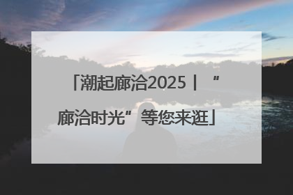潮起廊洽2025丨“廊洽时光”等您来逛