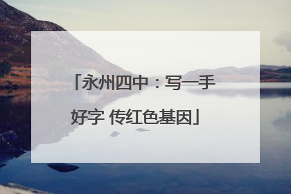 永州四中：写一手好字 传红色基因