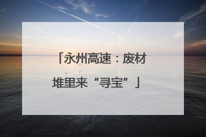 永州高速：废材堆里来“寻宝”