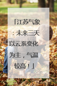 江苏气象：未来三天以云系变化为主，气温较高！