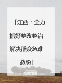 江西：全力抓好整改整治解决群众急难愁盼
