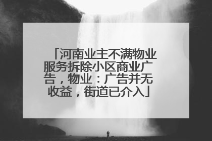 河南业主不满物业服务拆除小区商业广告，物业：广告并无收益，街道已介入