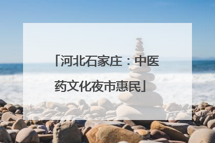 河北石家庄：中医药文化夜市惠民