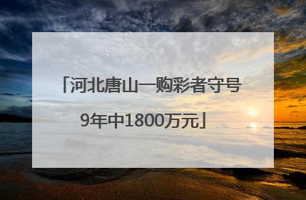 河北唐山一购彩者守号9年中1800万元