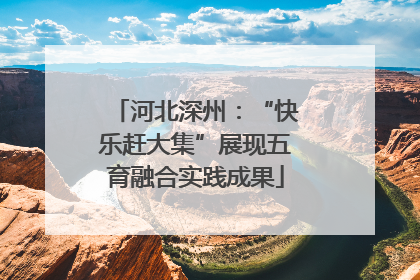 河北深州：“快乐赶大集”展现五育融合实践成果